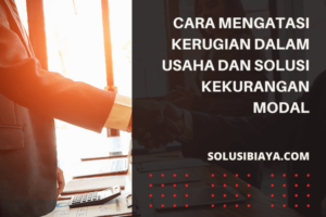 Cara Mengatasi Kerugian dalam Usaha dan Solusi Kurang Modal