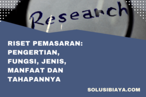 Riset Pemasaran: Pengertian, Fungsi, Jenis, Manfaat dan Tahapan