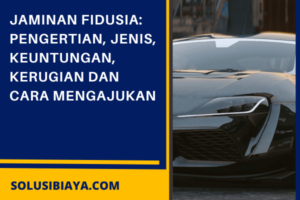 Jaminan Fidusia: Pengertian, Jenis, Fungsi dan Cara Mengajukan